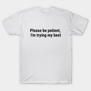 Please be patient, I'm trying my best Black T-Shirt